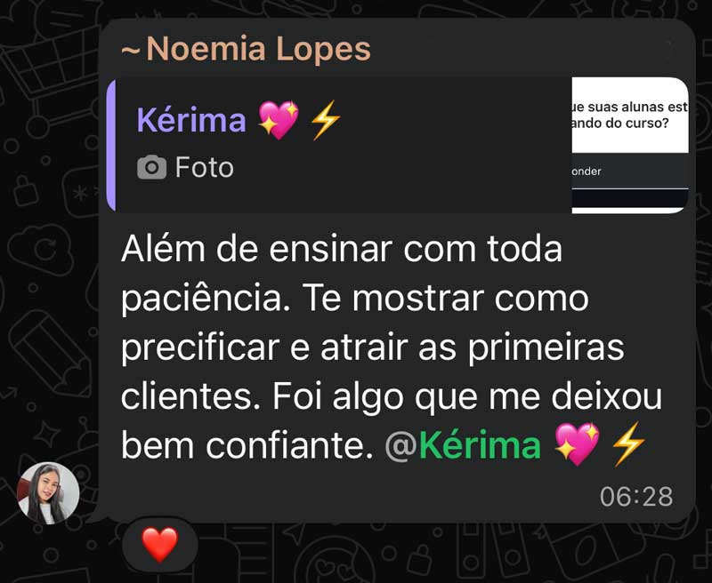Além de ensinar com toda paciência. Te mostrar como precificar e atrair as primeiras clientes. Foi algo que me deixou bem confiante.